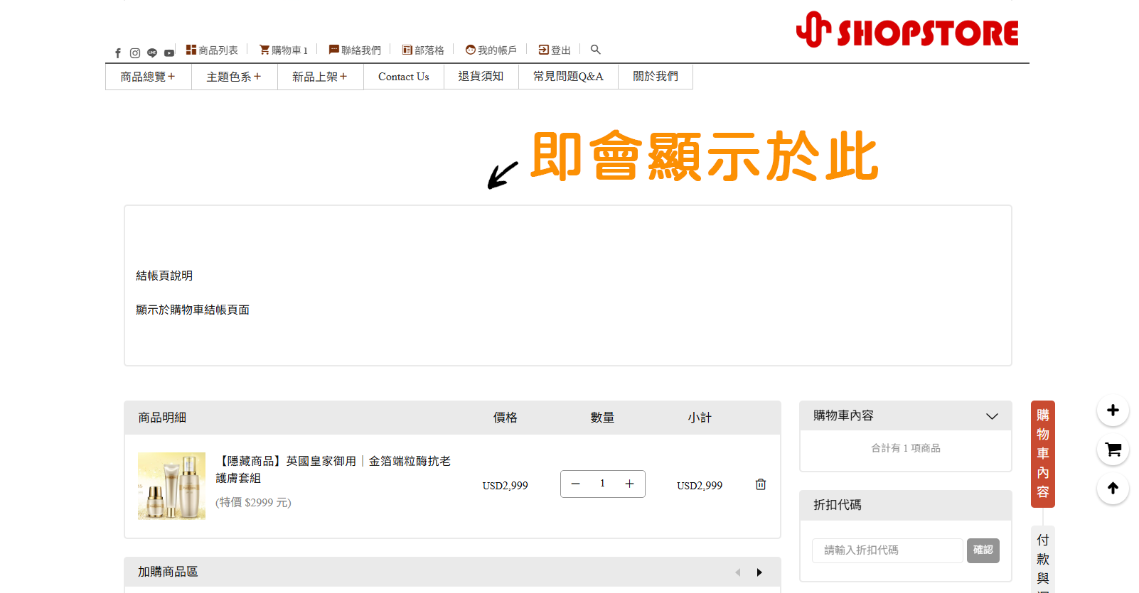 當顧客將商品加入購物車，並前往結帳後，顧客即可以於結帳頁面第一頁上方，看到店家所設定好的「結帳頁說明」囉！