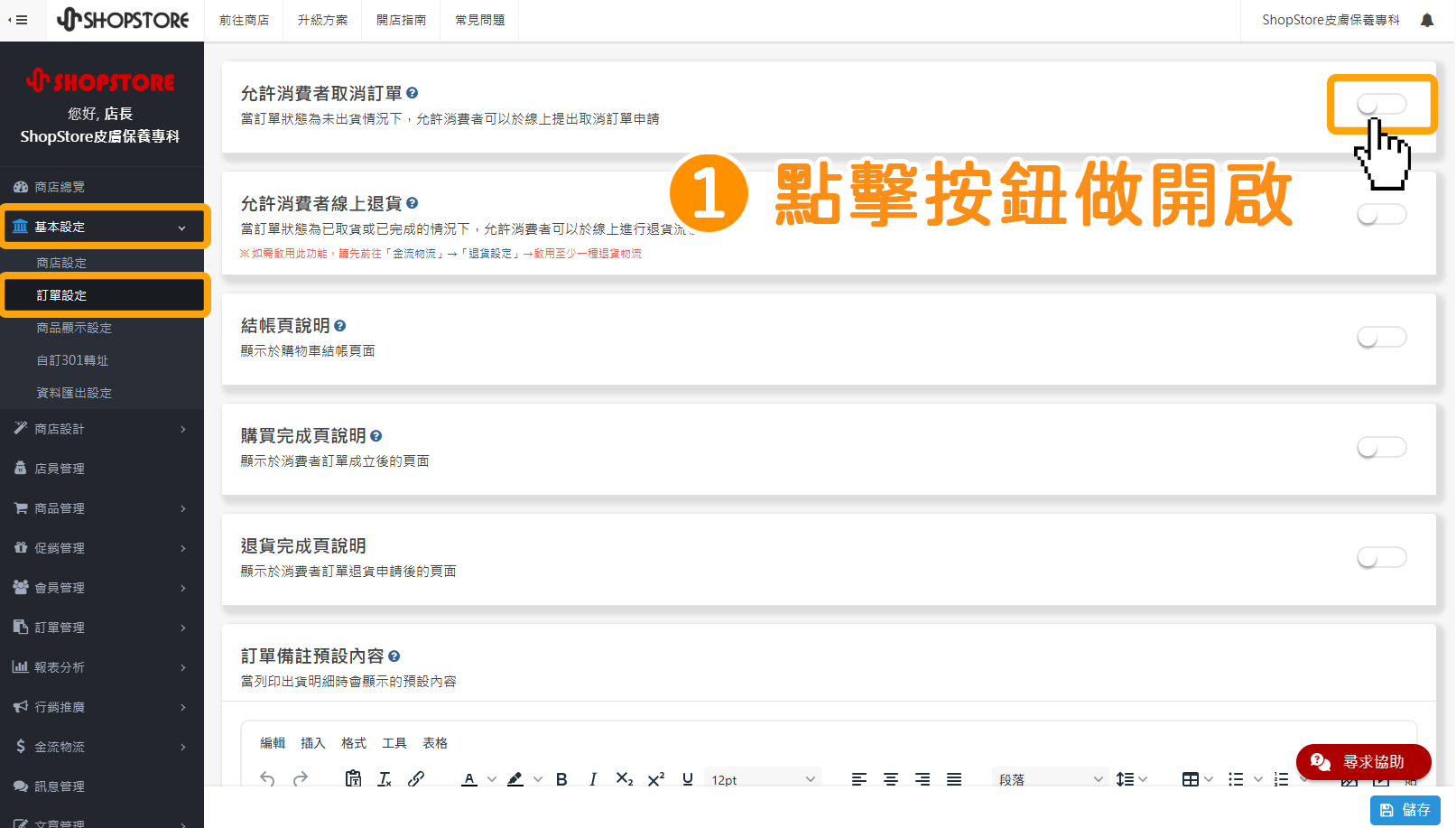 步驟1：登入「Shopstore店家管理後台」&rarr;前往「基本設定」&rarr;「訂單設定」&rarr;在「允許消費者取消訂單」區塊，點擊右方「按鈕」做開啟。
