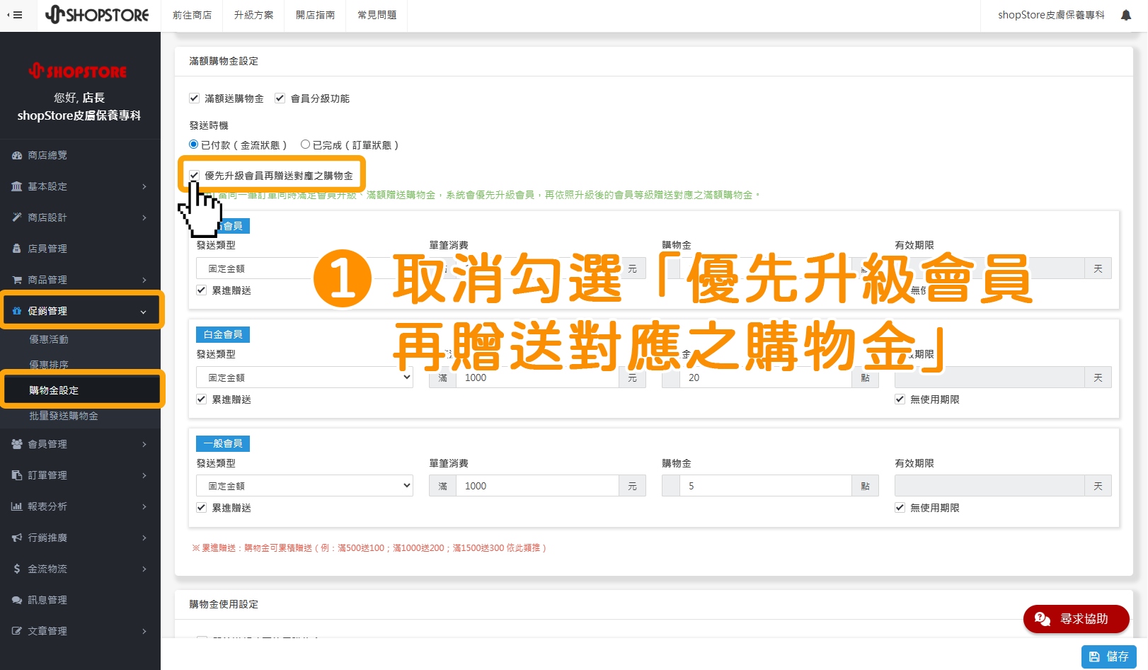 步驟1：登入「Shopstore店家管理後台」&rarr;前往「促銷管理」&rarr;「購物金設定」&rarr;下滑至「滿額購物金設定」區塊&rarr;取消勾選「優先升級會員再贈送對應之購物金」